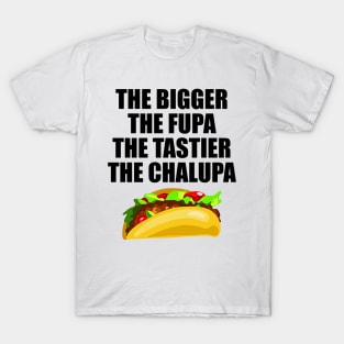 The Bigger The Fupa Tastier The Chalupa T-Shirt